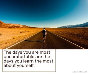 The days you are most uncomfortable are the days you learn the most about yourself