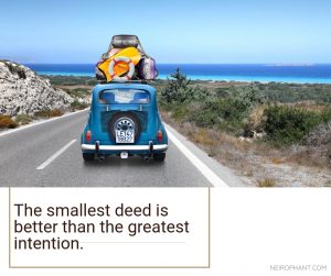 The smallest deed is better than the greatest intention