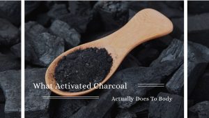 What Activated Charcoal Actually Does To Body