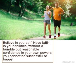 Believe in yourself! Have faith in your abilities! Without a humble but reasonable confidence in you...