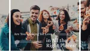 Are You Looking for Love in All the Right Places?