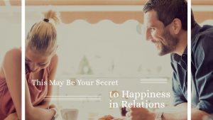 This May Be Your Secret to Happiness in Relations