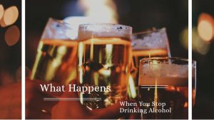What Happens When You Stop Drinking Alcohol