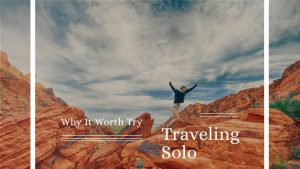 Why It Worth Try Traveling Solo