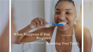 What Happens if You Stopped Brushing Your Teeth