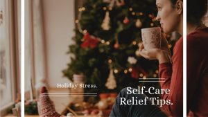 Holiday Stress. Self-Care Relief Tips.