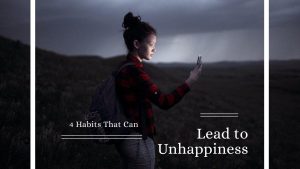 4 Habits That Can Lead to Unhappiness