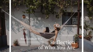 Your Lifestyle Is a Reflection of Who You Are