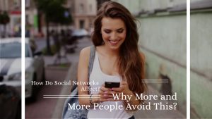 How Do Social Networks Affect? Why More and More People Avoid This?