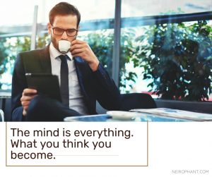 The mind is everything. What you think you become