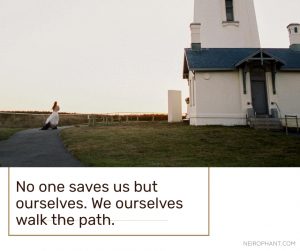 No one saves us but ourselves. We ourselves walk the path
