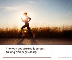 The way get started is to quit talking and begin doing