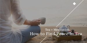 Tea + Meditation. How to Find Peace in Tea